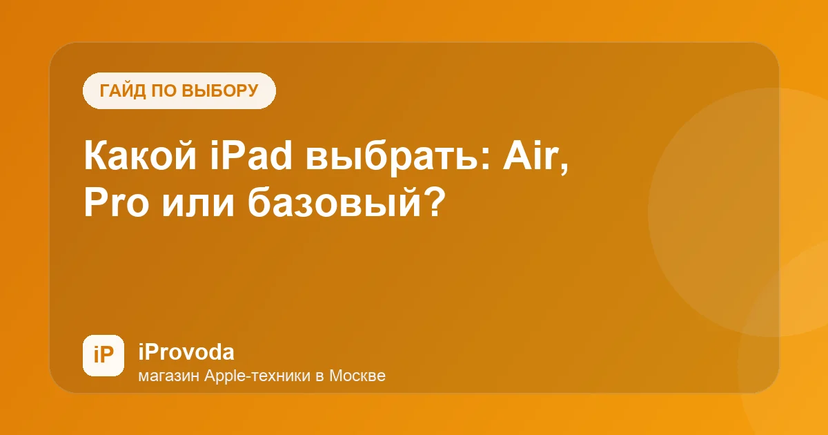 Иллюстрация к статье «Какой iPad выбрать: Air, Pro или базовый?»